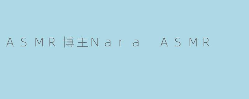 ASMR博主Nara ASMR